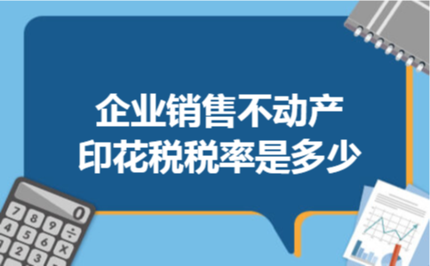 企业销售不动产印花税税率是多少