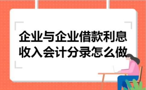 企业与企业借款利息收入会计分录怎么做
