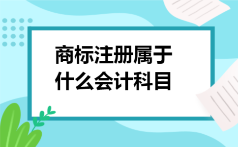 商标注册属于什么会计科目 商标注册属于什么会计科目