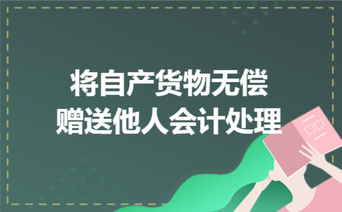 将自产货物无偿赠送他人会计处理