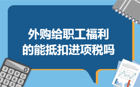 外购给职工福利的能抵扣进项税吗