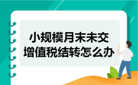 小规模月末未交增值税结转怎么办 小规模月末未交增值税结转怎么办