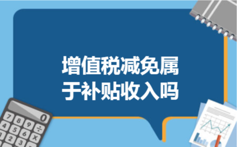 增值税减免属于补贴收入吗