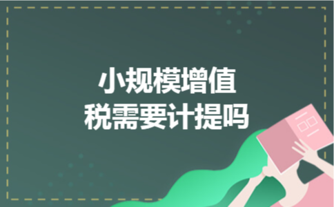  小规模增值税需要计提吗