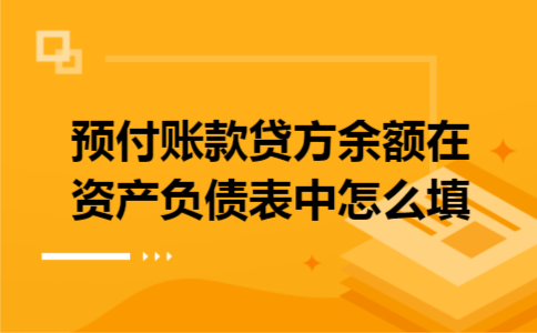 预付账款贷方余额在资产负债表中怎么填