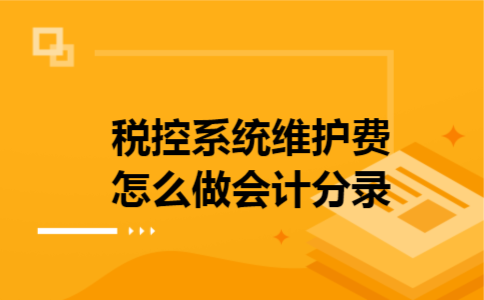  税控系统维护费怎么做会计分录