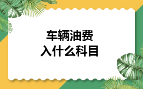 车辆油费入什么科目