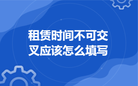租赁时间不可交叉应该怎么填写