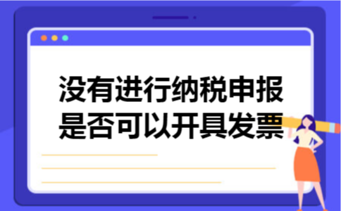没有进行纳税申报是否可以开具发票