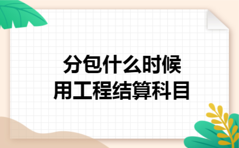 分包什么时候用工程结算科目