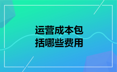 运营成本包括哪些费用
