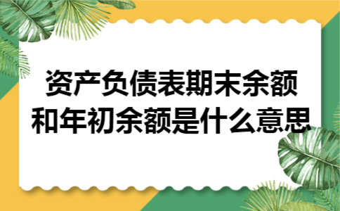 资产负债表期末余额和年初余额是什么意思