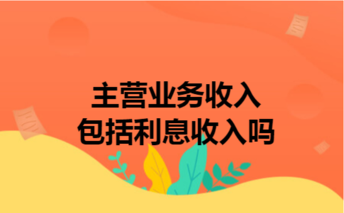 主营业务收入包括利息收入吗