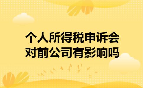  个人所得税申诉会对前公司有影响吗