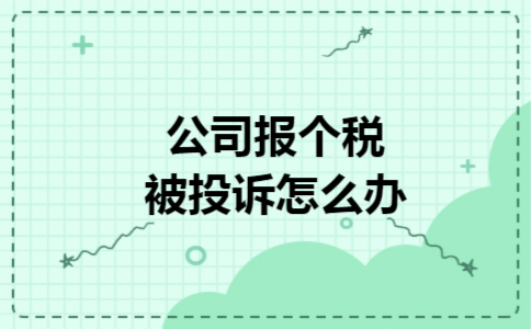 公司报个税被投诉怎么办 公司报个税被投诉怎么办