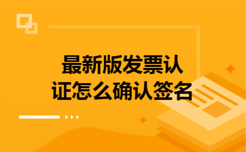  最新版发票认证怎么确认签名