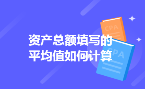 资产总额填写的平均值如何计算 资产总额填写的平均值如何计算