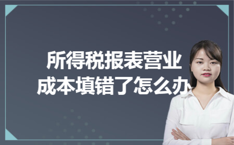 所得税报表营业成本填错了怎么办