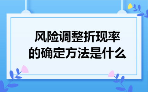 风险调整折现率的确定方法是什么