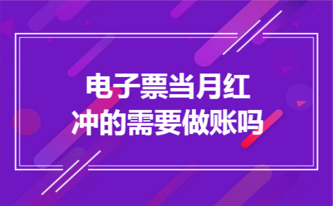 电子票当月红冲的需要做账吗