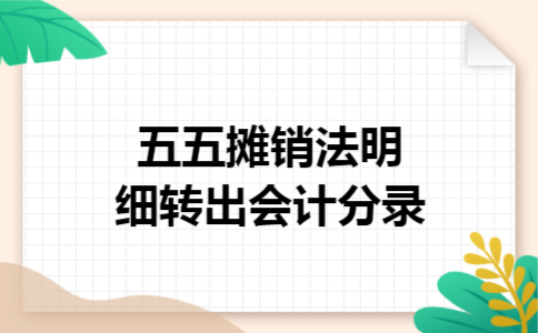 五五摊销法明细转出会计分录