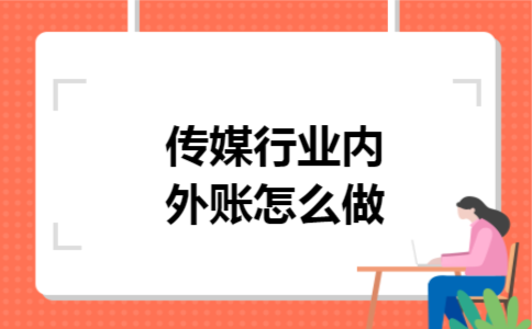 传媒行业内外账怎么做 传媒行业内外账怎么做