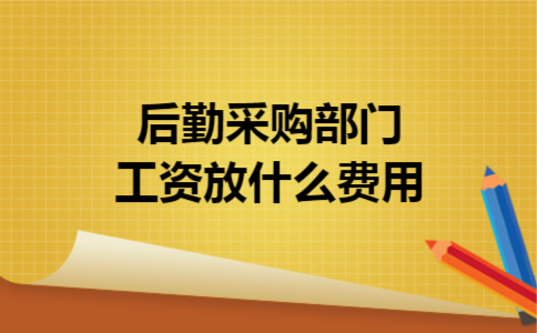 后勤采购部门工资放什么费用