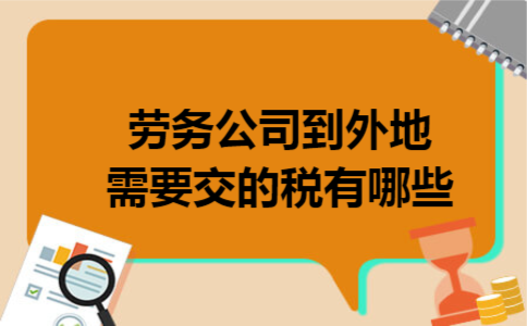 劳务公司到外地需要交的税有哪些
