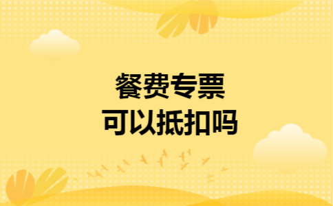 餐费专票可以抵扣吗