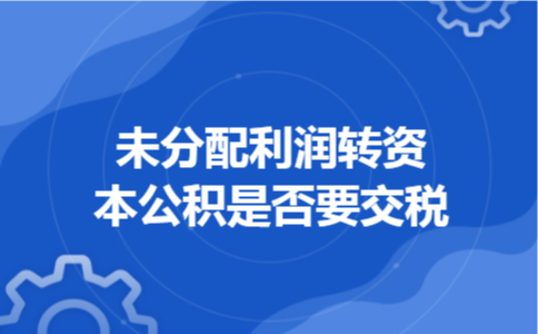 未分配利润转资本公积是否要交税