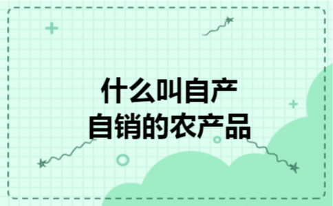 什么叫自产自销的农产品