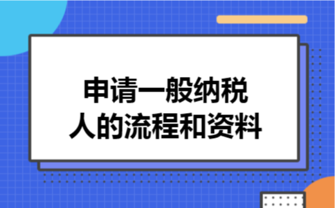 申请一般纳税人的流程和资料