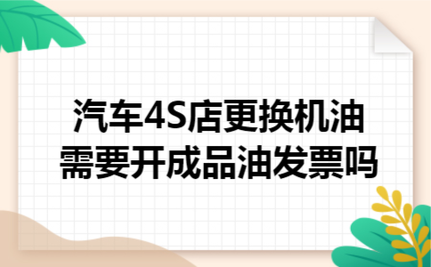  汽车4S店更换机油需要开成品油发票吗