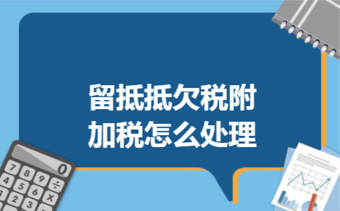 留抵抵欠税附加税怎么处理
