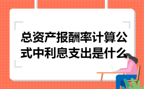 总资产报酬率计算公式中利息支出是什么