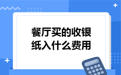 餐厅买的收银纸入什么费用
