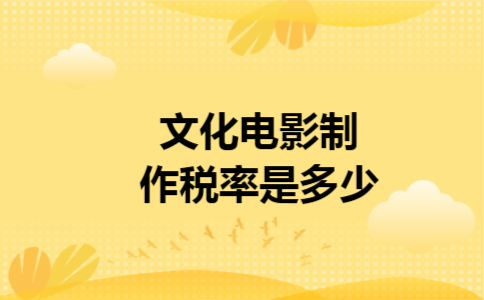 文化电影制作税率是多少
