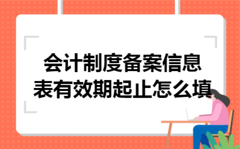 会计制度备案信息表有效期起止怎么填