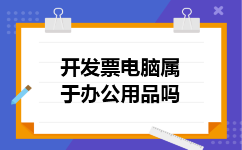 开发票电脑属于办公用品吗