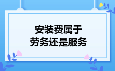 安装费属于劳务还是服务