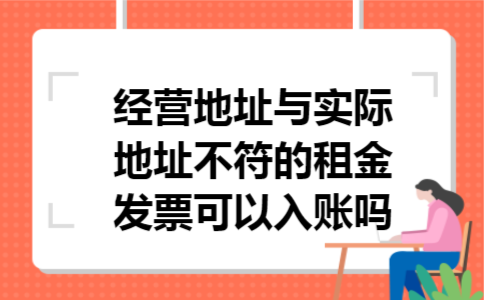 经营地址与实际地址不符的租金发票可以入账吗