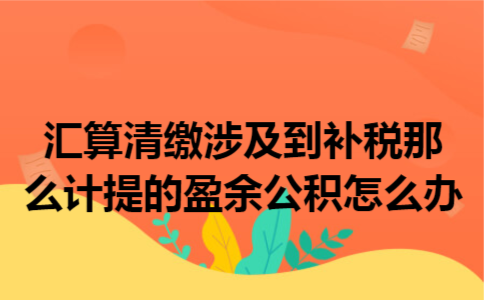 汇算清缴涉及到补税,那么计提的盈余公积怎么办