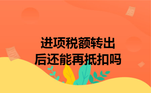 进项税额转出后还能再抵扣吗