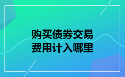 购买债券交易费用计入哪里
