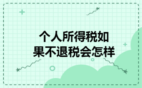  个人所得税如果不退税会怎样