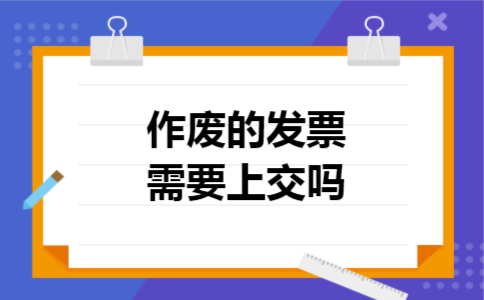 作废的发票需要上交吗
