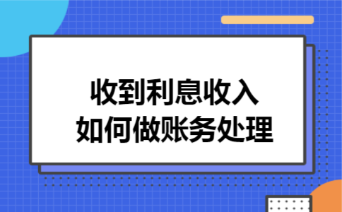 收到利息收入如何做账务处理