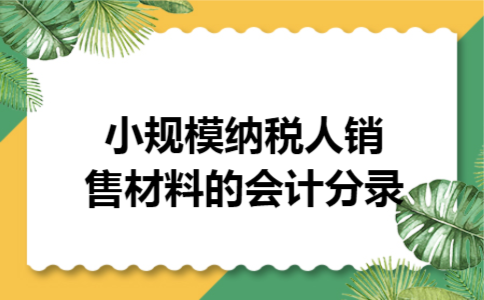 小规模纳税人销售材料的会计分录