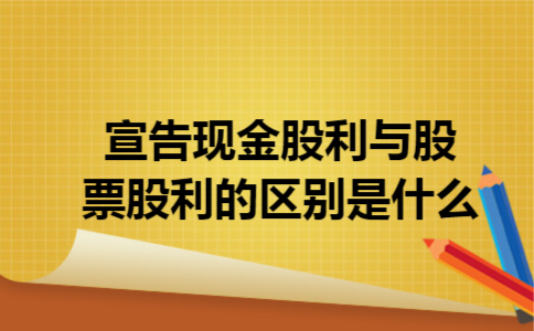 宣告现金股利与股票股利的区别是什么