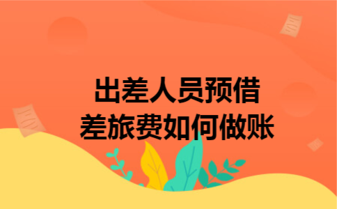 出差人员预借差旅费如何做账